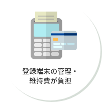 登録端末の管理・維持費が負担