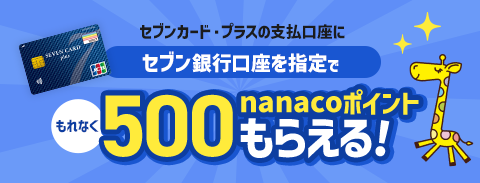 セブンカード・プラスの支払口座にセブン銀行口座を指定でもれなく500nanacoポイントもらえる！