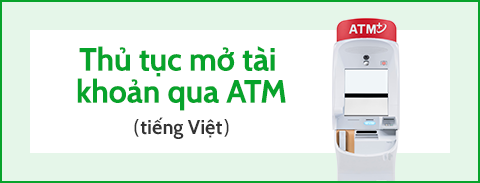 Thủ tục mở tài khoản qua ATM （tiếng Việt）
                          